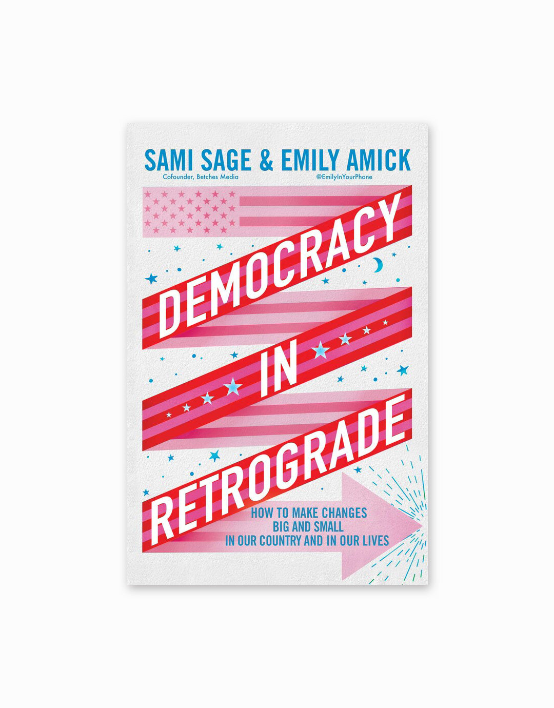 Democracy in Retrograde: How to Make Changes Big and Small in Our Country and in Our Lives